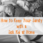 How to Keep Your Sanity with a Sick Kid at Home