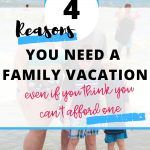 4 Reasons You Need a Family Vacation Even If You Think You Can’t Afford It